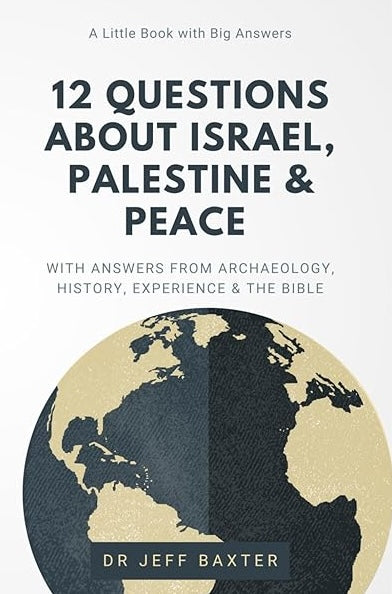 12 QUESTIONS ABOUT ISRAEL, PALESTINE & PEACE: with Answers from Archaeology, History, Experience & the Bible